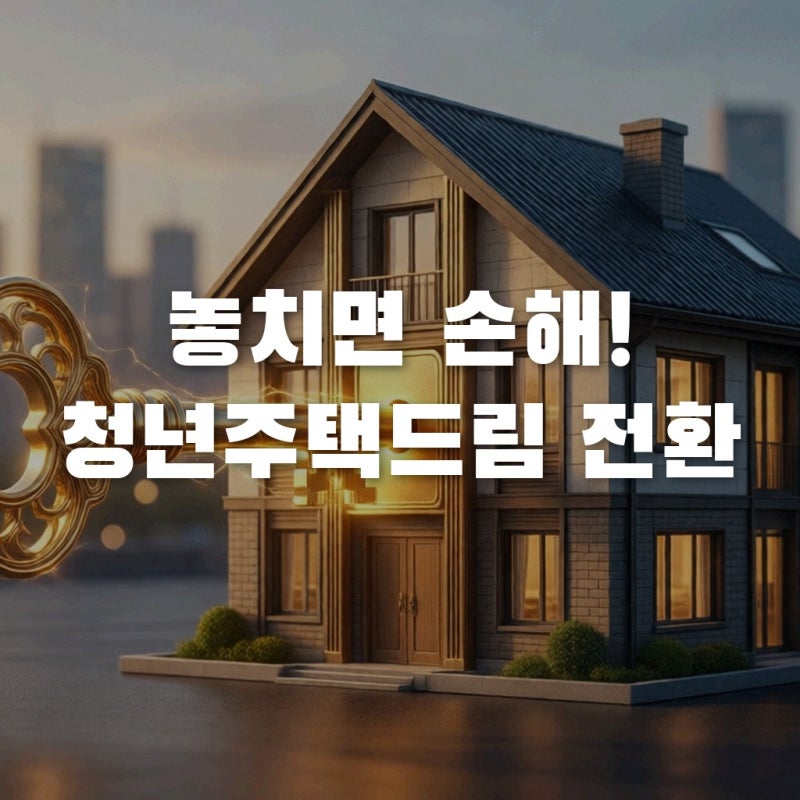 청년주택드림청약통장 전환 안 하면 놓치는 혜택과 신청 전 필수 확인사항