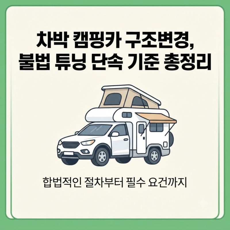 차박 캠핑카 구조변경 승인 요건 불법 튜닝 단속 기준 총정리