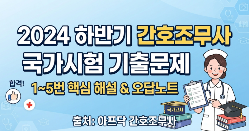 2024 하반기 간호조무사 국가시험 기출문제 해설 | 기초간호학 개요 1~5번 무료 공개 (정답·오....