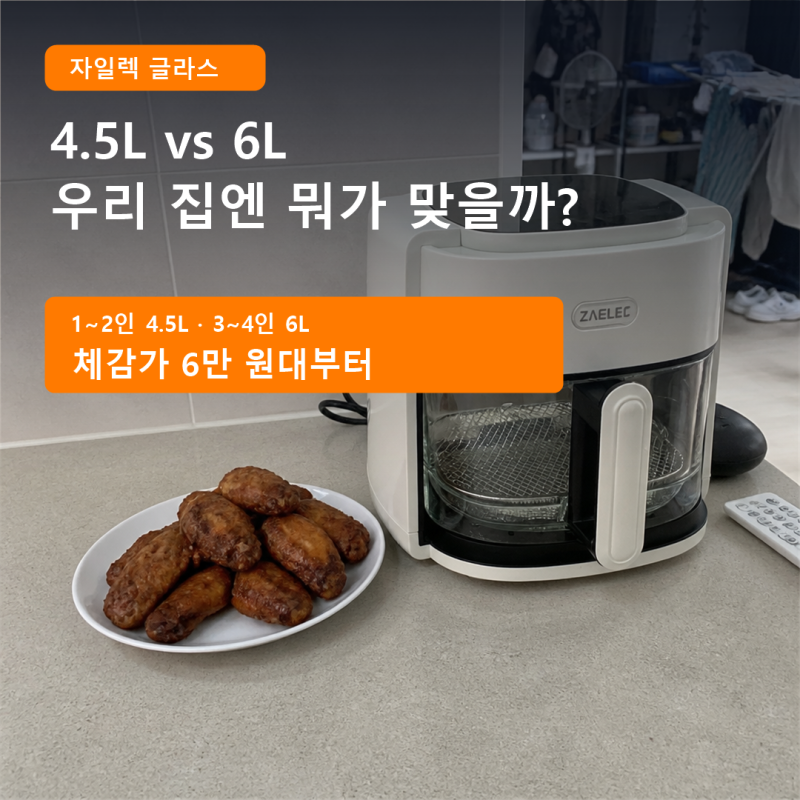 자일렉 글라스 에어프라이어 4.5L vs 6L, 1~2인·4인 가족 뭐가 맞을까