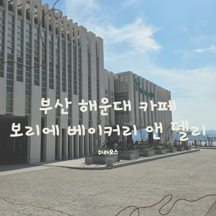 부산 해운대 베이커리카페 보리에 베이커리 앤 델리｜더베이101 오션뷰