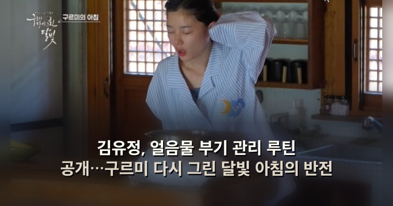 김유정, 얼음물 부기 관리 루틴 공개…구르미 다시 그린 달빛 아침의 반전