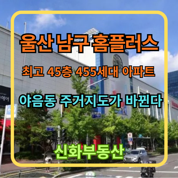 울산 야음동 홈플러스 남구점, 최고 45층 544세대 아파트 추진｜야음동 주거지도가 바뀐다