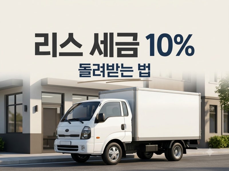 "장기렌트는 안 된다고요?" 1톤 화물차 리스할 때 부가세 10% 돌려받는 법