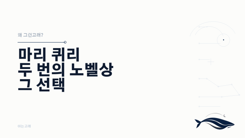 왜 그런고래? 두 번이나 노벨상을 — 마리 퀴리의 집요함