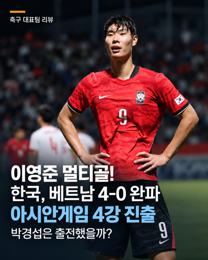 대한민국 U-23 베트남 4-0 완파, AG 男축구 4강 진출｜이영준 멀티골 폭발, 인천 박경섭 출전했....