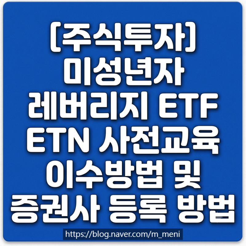 [주식투자]미성년자 레버리지 ETF ETN 사전교육 이수방법 및 증권사 등록 완벽 가이드 (법정대....