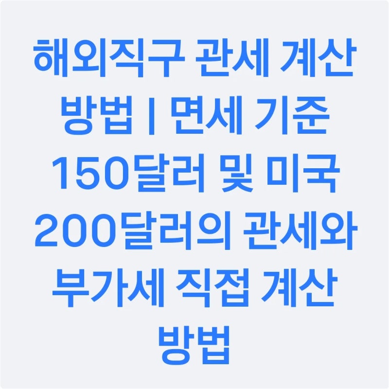 해외직구 관세 계산 방법 | 면세 기준 150달러 및 미국 200달러의 관세와 부가세 직접 계산 방....