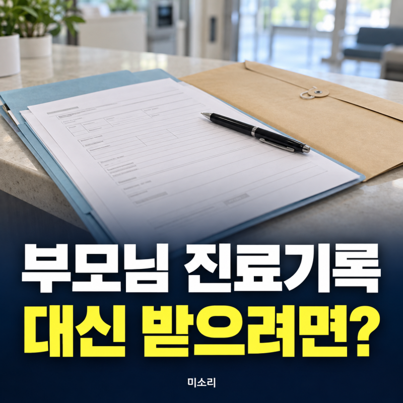 부모님 진료기록 대신 발급받는 방법｜동의서·위임장·가족 서류
