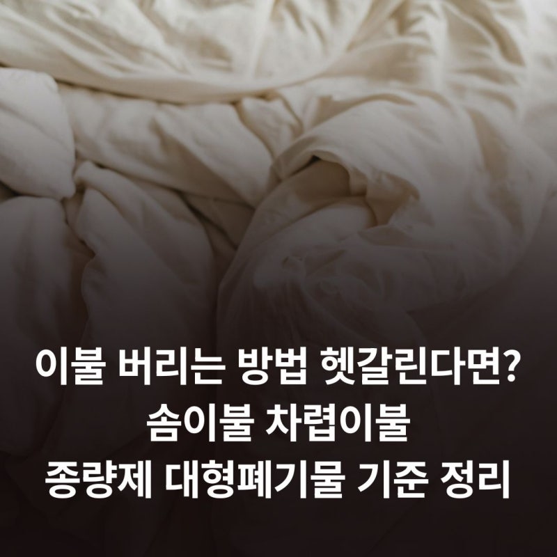 이불 버리는 방법 헷갈린다면? 솜이불 차렵이불 종량제 대형폐기물 기준 정리