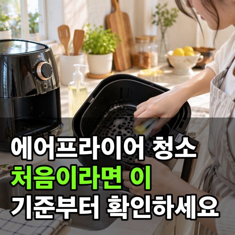 에어프라이어 청소 처음이라면 이 기준부터 확인하세요