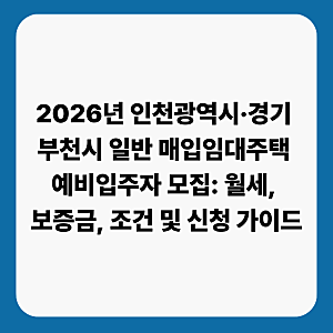 2026년 인천광역시·경기 부천시 일반 매입임대주택 예비입주자 모집:  월세, 보증금, 조건 및 ....