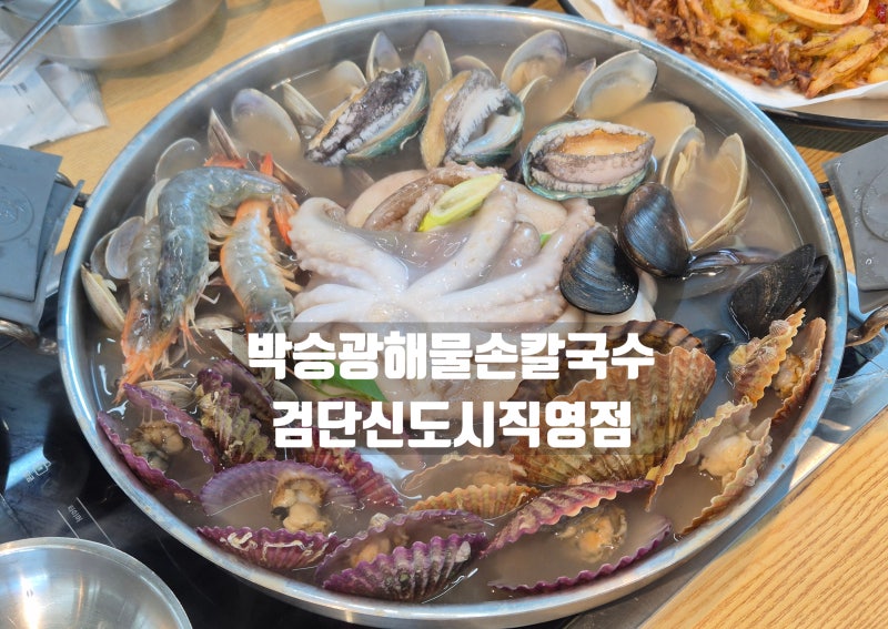 살아있는 해물이 통째로! 검단신도시 맛집 박승광해물손칼국수 대만족 후기