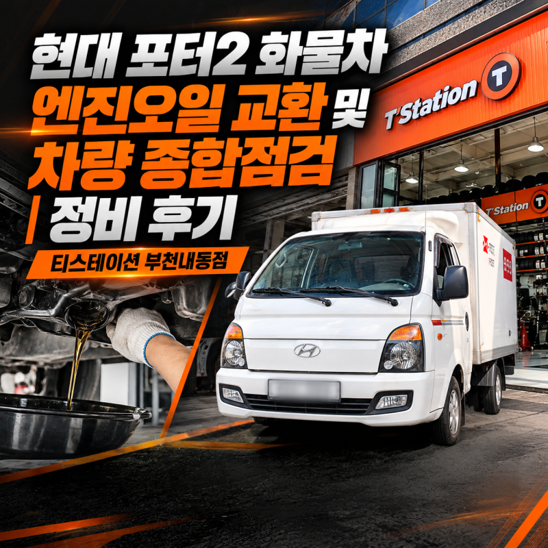현대 포터2 화물차 엔진오일 교환 및 차량 종합점검 정비 후기｜티스테이션 부천내동점