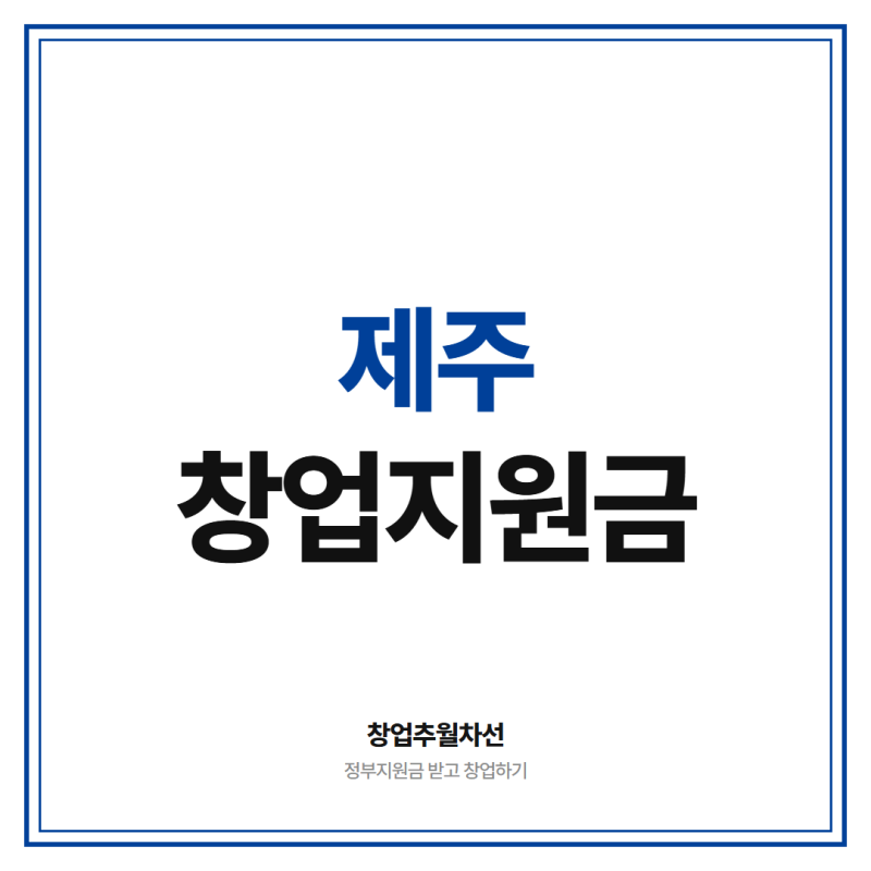 제주 창업 지원금 정부지원금 최대 5천만원까지 받을 수 있는 5가지 방법