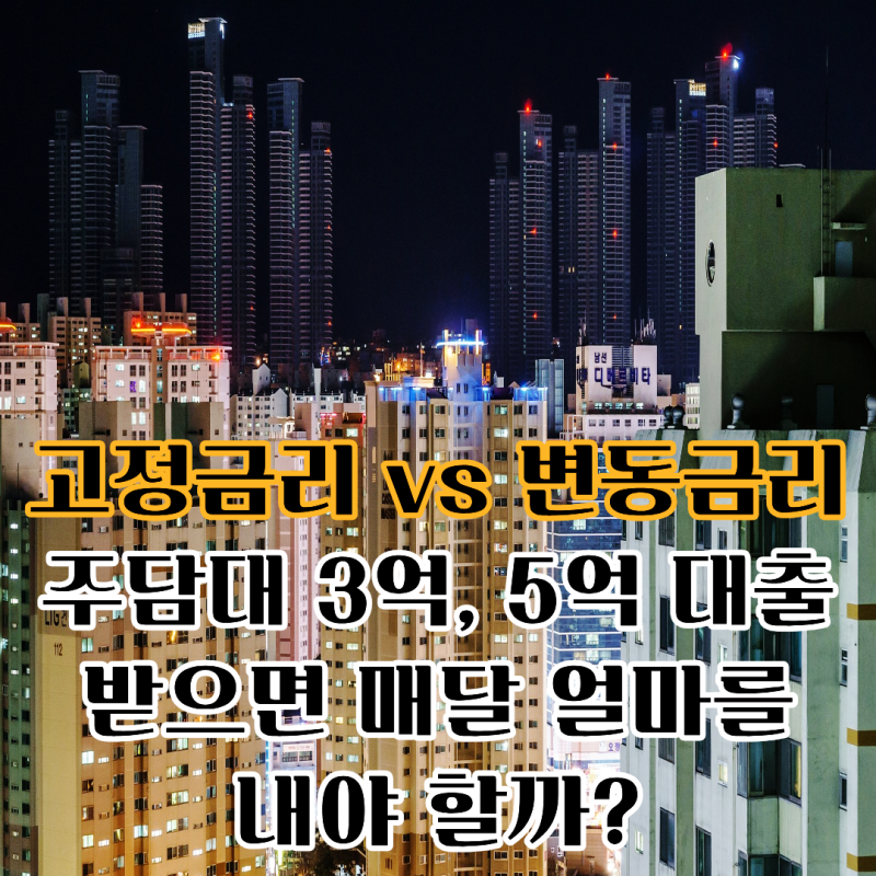 주담대 고정금리 변동금리 차이: 월 납입금 직접 비교해 본 결론(3억·5억 기준)
