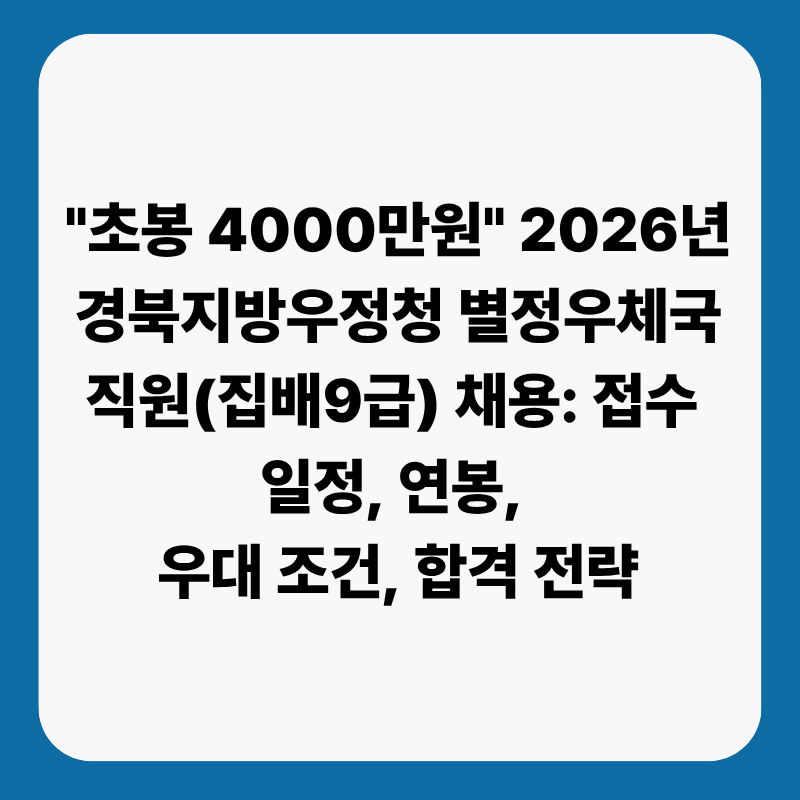 "초봉 4000만원" 2026년 경북지방우정청 별정우체국직원(집배9급) 채용: 접수 일정, 연봉, 우대 ....