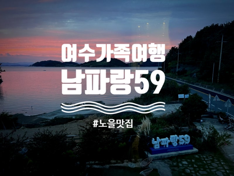 [여수 펜션 추천] 가족들과 프라이빗하게 힐링하고 온 노을맛집 "여수남파랑59펜션" 솔직후....