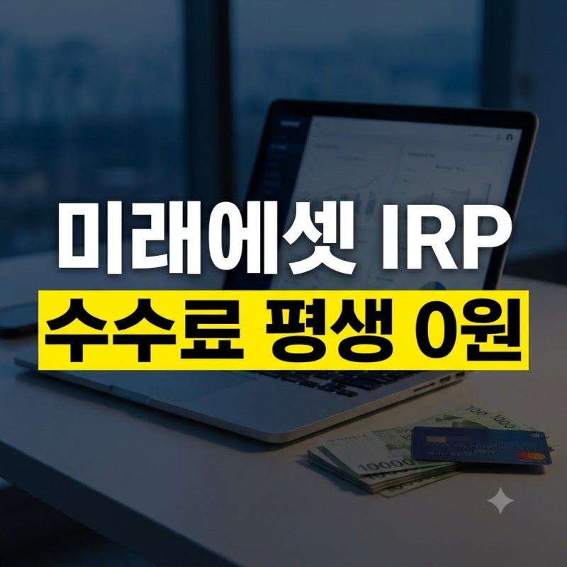 미래에셋증권 IRP 계좌개설 총정리: 가입 전 꼭 확인해야 될 핵심 Q&A까지