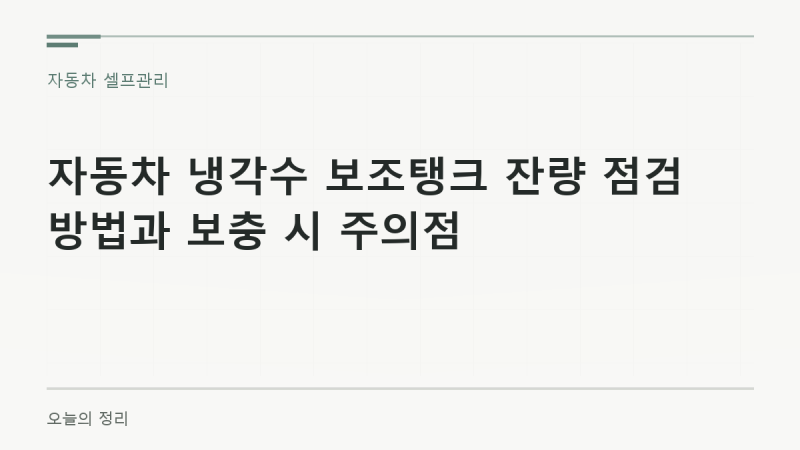 자동차 냉각수 보조탱크 잔량 점검 방법과 보충 시 주의점