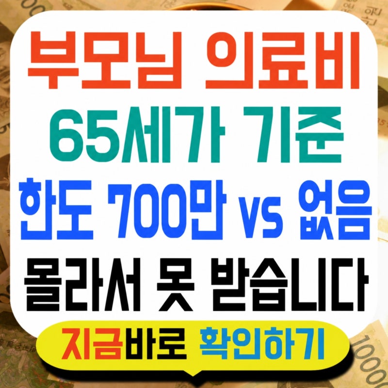 부모님 의료비 700만 원 한도, 65세 넘으면 사라집니다 (15% 환급)