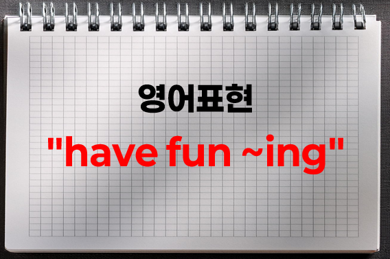 have fun ~ing 완벽 정리