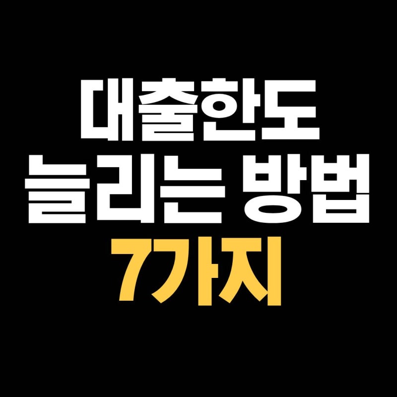 은행 가기 전에 꼭 보세요. 주택담보대출 한도 올리는 7가지 방법