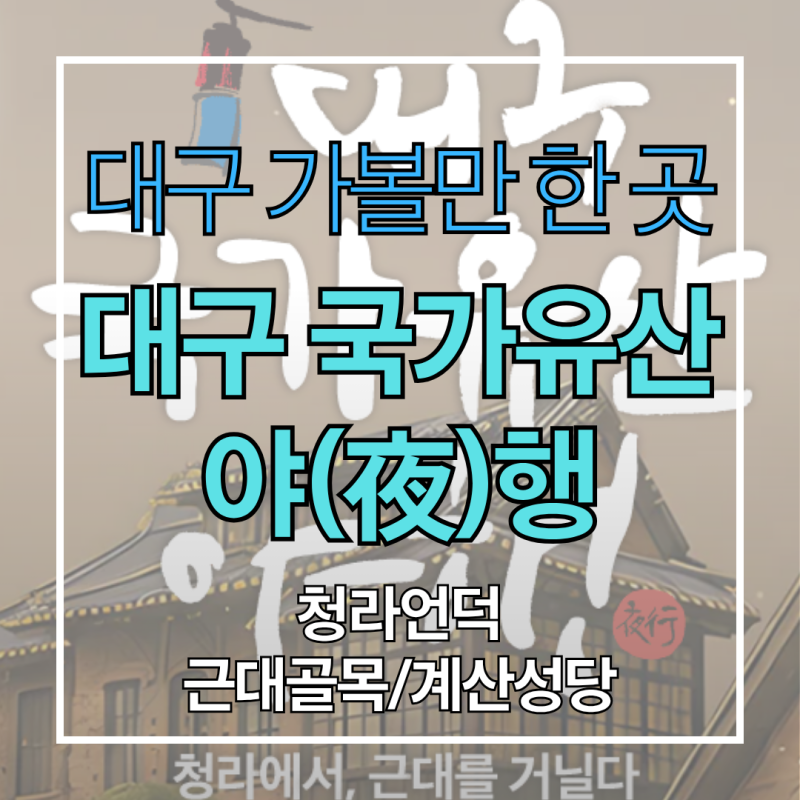 대구국가유산야행 근대골목 청라언덕 문화해설사 사전예약 주차 팁