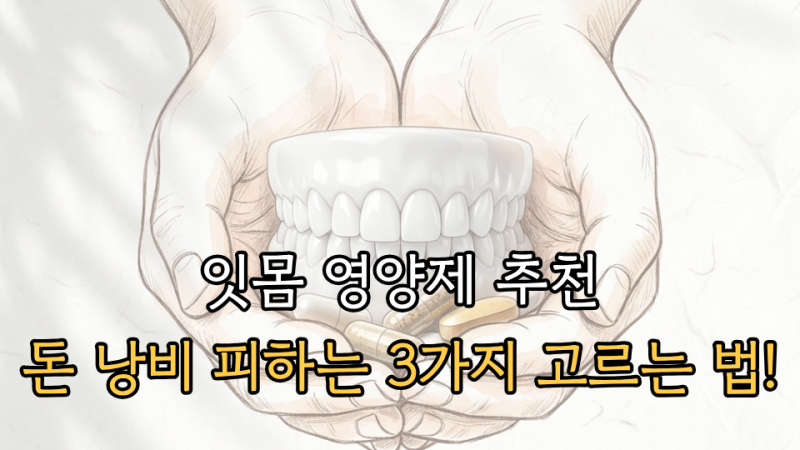 잇몸 영양제 추천, 돈 낭비 피하는 3가지 고르는 법!