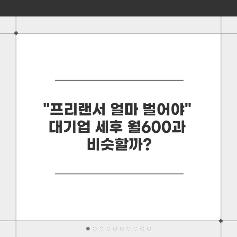 "프리랜서 얼마 벌어야" 대기업 세후 월600과 비슷할까? (+실수령액 계산)