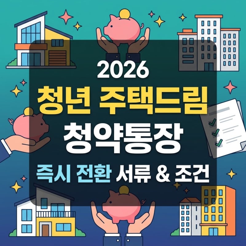 2026 청년 주택드림 청약통장 전환 신청 서류 및 조건 총정리