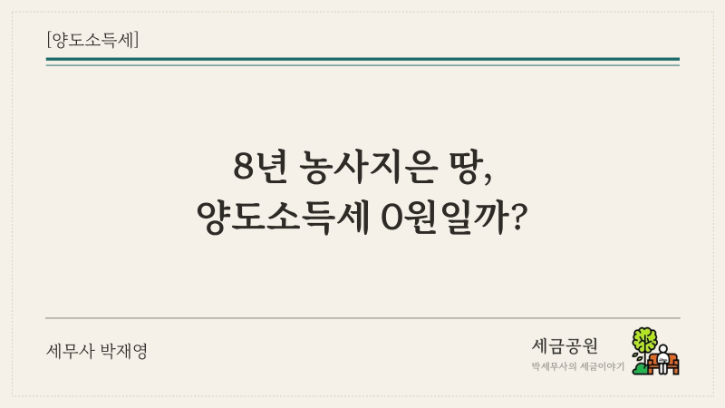 〔양도세 자경농지감면〕 8년 농사지은 땅, 양도세 1억 원까지 감면 – 요건보다 어려운 것은....