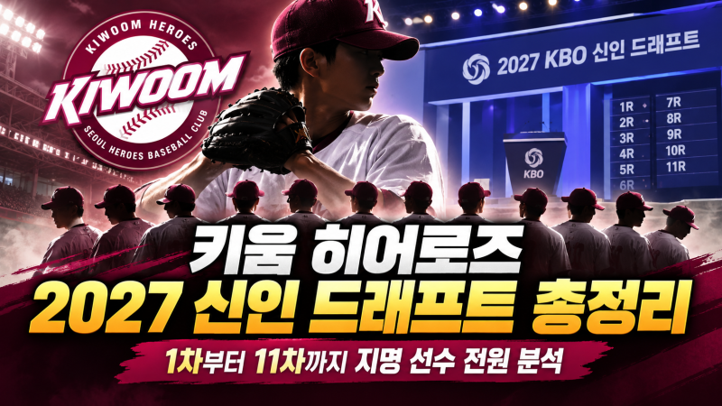 키움 히어로즈 2027 신인 드래프트 총정리(1~11명 지명 분석)