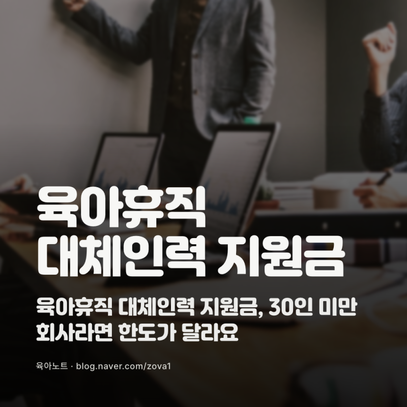 육아휴직 대체인력 지원금, 30인 미만 회사라면 한도가 달라요