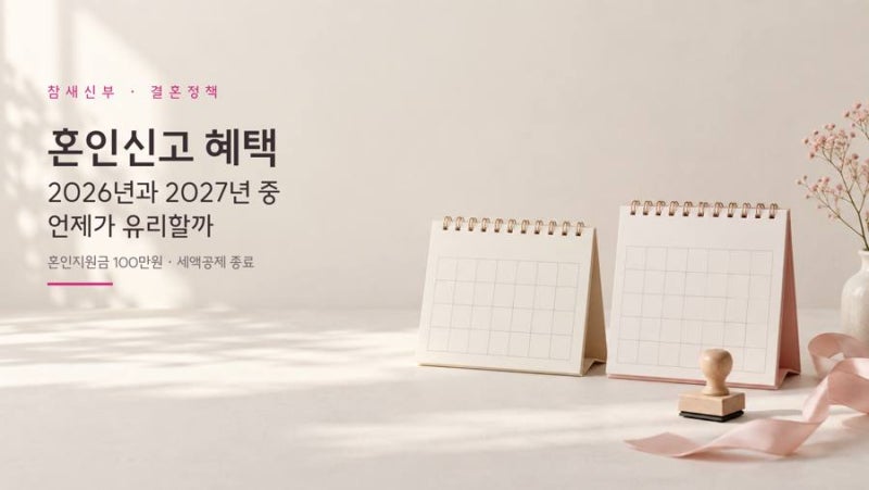 혼인신고 혜택, 2026년과 2027년 중 언제가 유리할까 (혼인지원금 100만원 정리)