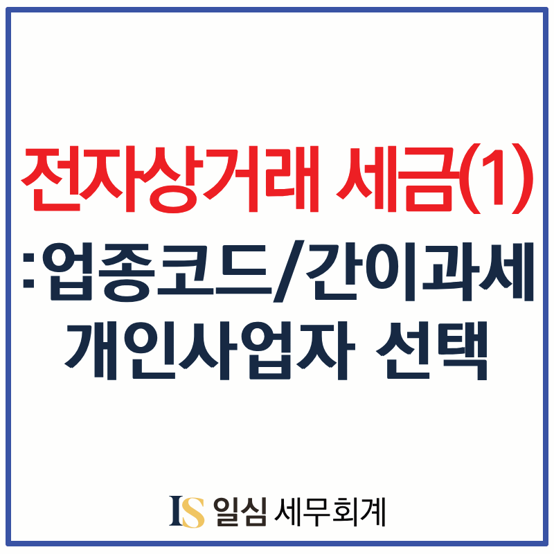 전자상거래 세금처리(1): 업종코드와 간이/일반과세자 비교, 개인/법인사업자 선택 기준