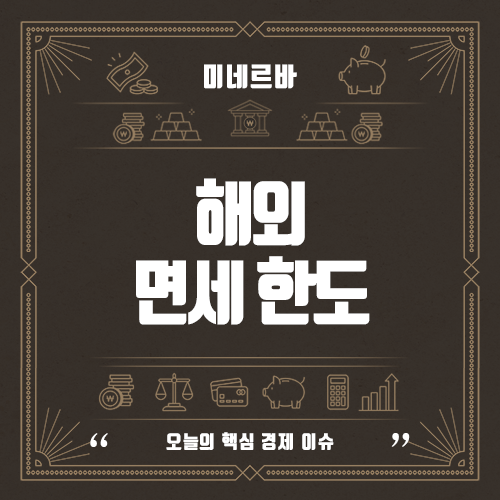 해외 면세 : 한도, 신고, 가족합산 여부