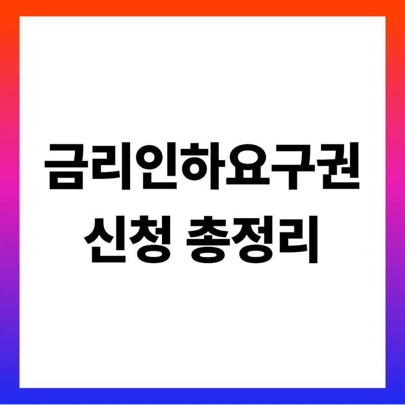 금리인하요구권 신청 방법 총정리 (주담대·전세대출 조건·10영업일 결과·은행별 수용률·자....