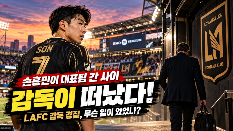 손흥민이 대표팀 간 사이 감독이 떠났다! LAFC 감독 경질, 무슨 일이 있었나?