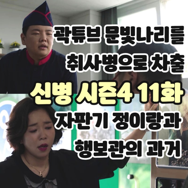 신병 시즌4 (11화 후기/줄거리) - 문빛나리 취사병 곽튜브, 행보관과 정이랑, 캠핑 이수지, 회....