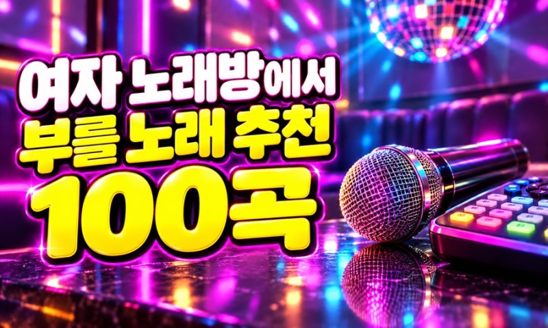 여자 노래방에서 부를 노래 추천 100곡｜발라드•댄스