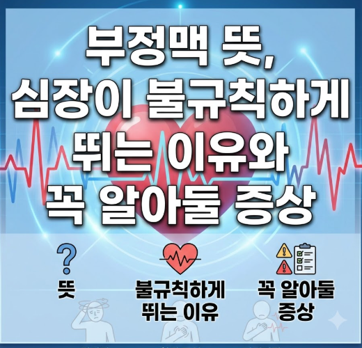 부정맥 뜻, 심장이 불규칙하게 뛰는 이유와 꼭 알아둘 증상