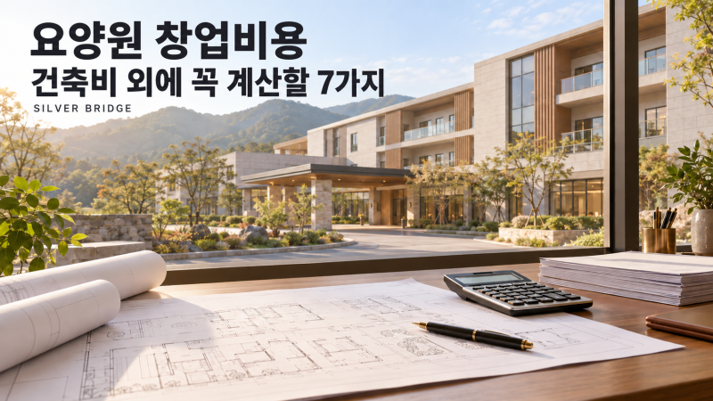 요양원 창업비용｜건축비 외에 꼭 계산할 7가지