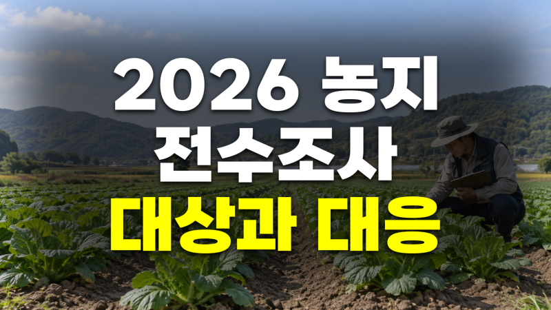 2026 농지 전수조사 총정리: 대상 기준, 기간, 과태료, 상속/증여/고령 농지 대응법