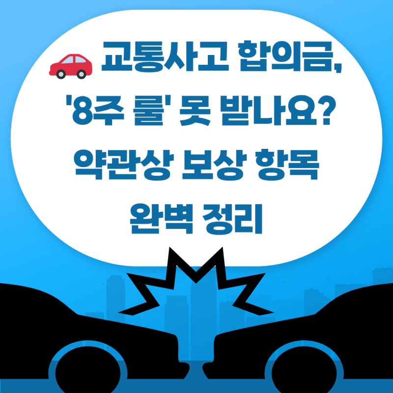 교통사고 합의금, '8주 룰' 생기면 못 받나요? 약관상 보상 항목 완벽 정리