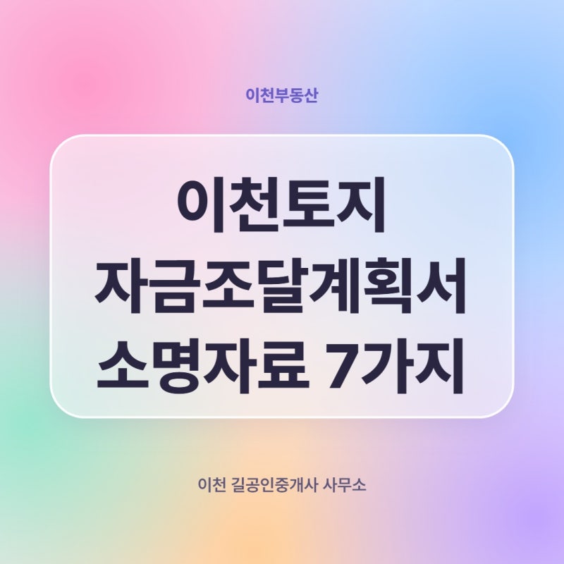 이천토지 자금조달계획서 소명자료 7가지