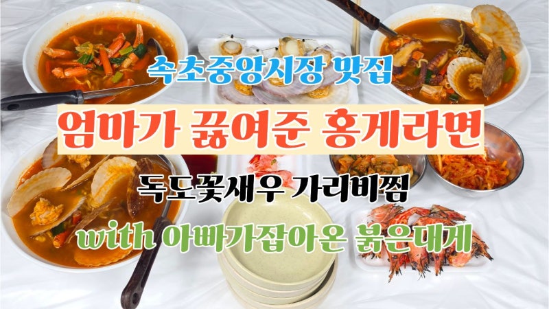 속초중앙시장 맛집 엄마가 끓여준 홍게라면 독도꽃새우 가리비찜with 아빠가잡아온 붉은대게