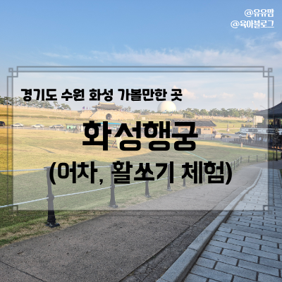수원 화성 가볼만한 곳, 화성행궁 어차 열차 활 쏘기(요금, 시간, 주차장)