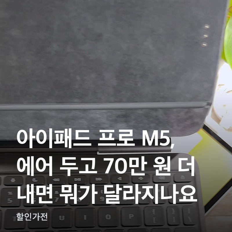 아이패드 프로 M5, 에어 두고 70만 원 더 내면 뭐가 달라지나요?
