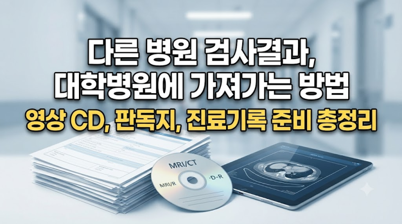 다른 병원 검사결과 대학병원에 가져가는 방법: MRI·CT 영상 CD, 판독지, 진료기록 준비 총정리
